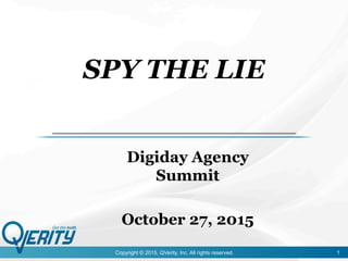 Copyright © 2015, QVerity, Inc. All rights reserved. 1
SPY THE LIE
Digiday Agency
Summit
October 27, 2015
 