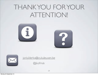 THANKYOU FORYOUR
ATTENTION!
joris.klerkx@cs.kuleuven.be
@jkofmsk
59
Monday 30 September 13
 