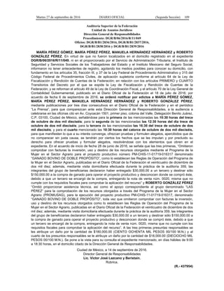 Martes 27 de septiembre de 2016 DIARIO OFICIAL (Segunda Sección) 109
Auditoría Superior de la Federación
Unidad de Asuntos Jurídicos
Dirección General de Responsabilidades
Procedimiento: DGR/B/06/2016/R/11/049
Oficios: DGR/B/B1/2836/2016, DGR/B/B1/2837/2016,
DGR/B/B1/2838/2016 y DGR/B/B1/2839/2016
MARÍA PÉREZ GÓMEZ, MARÍA PÉREZ PÉREZ, MANUELA HERNÁNDEZ HERNÁNDEZ y ROBERTO
GONZÁLEZ PÉREZ. En virtud de que no fueron localizados en el domicilio registrado en el expediente
DGR/B/06/2016/R/11/049, ni en el proporcionado por el Servicio de Administración Tributaria; el Instituto de
Seguridad y Servicios Sociales de los Trabajadores del Estado y el Instituto Mexicano del Seguro Social,
informaron no tener antecedentes de registro, agotando los medios posibles para conocer su domicilio, con
fundamento en los artículos 35, fracción III, y 37 de la Ley Federal de Procedimiento Administrativo y 315 del
Código Federal de Procedimientos Civiles, de aplicación supletoria conforme al artículo 64 de la Ley de
Fiscalización y Rendición de Cuentas de la Federación; en relación con los artículos PRIMERO y CUARTO
Transitorios del Decreto por el que se expide la Ley de Fiscalización y Rendición de Cuentas de la
Federación; y se reforman el artículo 49 de la Ley de Coordinación Fiscal, y el artículo 70 de la Ley General de
Contabilidad Gubernamental, publicado en el Diario Oficial de la Federación el 18 de julio de 2016; por
acuerdo de fecha 6 de septiembre de 2016, se ordenó notificar por edictos a MARÍA PÉREZ GÓMEZ,
MARÍA PÉREZ PÉREZ, MANUELA HERNÁNDEZ HERNÁNDEZ y ROBERTO GONZÁLEZ PÉREZ,
mediante publicaciones por tres días consecutivos en el Diario Oficial de la Federación y en el periódico
“La Prensa”, para que comparezcan ante esta Dirección General de Responsabilidades, a la audiencia a
celebrarse en las oficinas cito en Av. Coyoacán 1501, primer piso, colonia del Valle, Delegación Benito Juárez,
C.P. 03100, Ciudad de México, señalándose para la primera de las mencionadas las 10:30 horas del trece
de octubre de dos mil dieciséis; para la segunda de las mencionadas las 12:30 horas del día trece de
octubre de dos mil dieciséis; para la tercera de las mencionadas las 16:30 del trece de octubre de dos
mil dieciséis; y para el cuarto mencionado las 10:30 horas del catorce de octubre de dos mil dieciséis,
para que manifiesten lo que a su interés convenga, ofrezcan pruebas y formulen alegatos, apercibidos que de
no comparecer sin justa causa, se tendrán por ciertos los hechos que se les imputan y por precluido su
derecho para ofrecer pruebas y formular alegatos, resolviéndose con los elementos que obren en el
expediente. En el acuerdo de inicio de fecha 28 de junio de 2016, se señala que las tres primeras, “Omitieron
comprobar con facturas la inversión, uso y destino de los recursos otorgados mediante el Programa de la
Mujer en el Sector Agrario para el proyecto productivo número PM-CHIS-11-01719-016317 denominado
“GANADO BOVINO DE DOBLE PROPÓSITO”, como lo establecen las Reglas de Operación del Programa de
la Mujer en el Sector Agrario, publicadas en el Diario Oficial de la Federación el veinticuatro de diciembre de
dos mil diez; además, mediante visita domiciliaria efectuada durante la práctica de la auditoría 359, las
integrantes del grupo de beneficiarias declararon haber entregado $30,000.00 a un tercero y destinar sólo
$150,000.00 a la compra de ganado para operar el proyecto productivo y desconocen donde se compró éste,
debido a que un tercero se encargó de la compra, entregando la nota de venta núm. 0020, misma que no
cumple con los requisitos fiscales para comprobar la aplicación del recurso” y ROBERTO GONZÁLEZ PÉREZ
“Omitió proporcionar asistencia técnica, así como el apoyo correspondiente al grupo denominado “LAS
PÉREZ” para la comprobación de los recursos otorgados a través del Programa de la Mujer en el Sector
Agrario (PROMUSAG), para la ejecución del proyecto productivo PM-CHIS-11-01719-016317, denominado
“GANADO BOVINO DE DOBLE PROPÓSITO”, toda vez que omitieron comprobar con facturas la inversión,
uso y destino de los recursos otorgados como lo establecen las Reglas de Operación del Programa de la
Mujer en el Sector Agrario, publicadas en el Diario Oficial de la Federación el veinticuatro de diciembre de dos
mil diez; además, mediante visita domiciliaria efectuada durante la práctica de la auditoría 359, las integrantes
del grupo de beneficiarias declararon haber entregado $30,000.00 a un tercero y destinar sólo $150,000.00 a
la compra de ganado para operar el proyecto productivo y desconocen donde se compró éste, debido a que
un tercero se encargó de la compra, entregando la nota de venta núm. 0020, misma que no cumple con los
requisitos fiscales para comprobar la aplicación del recurso”. A las tres primeras presuntas responsables se
les atribuye un daño por la cantidad de $180,000.00 (CIENTO OCHENTA MIL PESOS 00/100 M.N.) y al
cuarto de los presuntos responsables se le atribuye un daño por la cantidad de $18,000.00 (DIECIOCHO MIL
PESOS 00/100 M.N.). Se pone a la vista para su consulta el expediente mencionado, en días hábiles de 9:00
a 18:30 horas, en el domicilio citado de la Dirección General de Responsabilidades.
Ciudad de México, a 14 de septiembre de 2016.
Director General de Responsabilidades
Lic. Víctor José Lazcano y Beristain.
Rúbrica.
(R.- 437954)
 