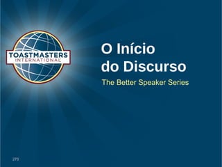 O Início 
do Discurso 
The Better Speaker Series 
270 
 