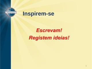 Inspirem-se 
Escrevam! 
Registem ideias! 
3 
 