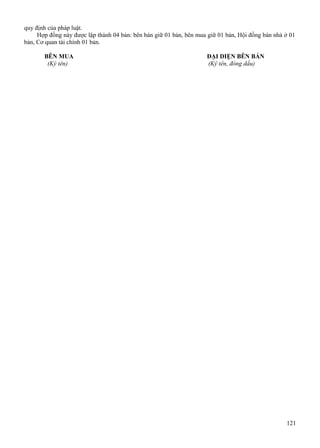 quy định của pháp luật.
Hợp đồng này được lập thành 04 bản: bên bán giữ 01 bản, bên mua giữ 01 bản, Hội đồng bán nhà ở 01
bản, Cơ quan tài chính 01 bản.
BÊN MUA
(Ký tên)

ĐẠI DIỆN BÊN BÁN
(Ký tên, đóng dấu)

121

 