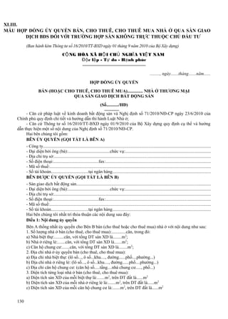 XLIII.
MẪU HỢP ĐỒNG ỦY QUYỀN BÁN, CHO THUÊ, CHO THUÊ MUA NHÀ Ở QUA SÀN GIAO
DỊCH BĐS ĐỐI VỚI TRƯỜNG HỢP SÀN KHÔNG TRỰC THUỘC CHỦ ĐẦU TƯ
(Ban hành kèm Thông tư số 16/2010/TT-BXD ngày 01 tháng 9 năm 2010 của Bộ Xây dựng)
CỘ NG HÒA XÃ HỘ I CHỦ NGHĨ A VIỆ T NAM
Độ c lậ p - Tự do - Hạ nh phúc
........., ngày.......tháng.......năm......
HỢP ĐỒNG ỦY QUYỀN
BÁN (HOẶC CHO THUÊ, CHO THUÊ MUA).............. NHÀ Ở THƯƠNG MẠI
QUA SÀN GIAO DỊCH BẤT ĐỘNG SẢN
(Số.........../HĐ)
- Căn cứ pháp luật về kinh doanh bất động sản và Nghị định số 71/2010/NĐ-CP ngày 23/6/2010 của
Chính phủ quy định chi tiết và hướng dẫn thi hành Luật Nhà ở;
- Căn cứ Thông tư số 16/2010/TT-BXD ngày 01/9/2010 của Bộ Xây dựng quy định cụ thể và hướng
dẫn thực hiện một số nội dung của Nghị định số 71/2010/NĐ-CP.
Hai bên chúng tôi gồm:
BÊN ỦY QUYỀN (GỌI TẮT LÀ BÊN A)
- Công ty......................................................................................................................................................
- Đại diện bởi ông (bà):......................................chức vụ:............................................................................
- Địa chỉ trụ sở:............................................................................................................................................
- Số điện thoại:.........................................fax:..............................................................................................
- Mã số thuế:................................................................................................................................................
- Số tài khoản..................................tại ngân hàng........................................................................................
BÊN ĐƯỢC ỦY QUYỀN (GỌI TẮT LÀ BÊN B)
- Sàn giao dịch bất động sản........................................................................................................................
- Đại diện bởi ông (bà):......................................chức vụ:............................................................................
- Địa chỉ trụ sở:.............................................................................................................................................
- Số điện thoại:.........................................fax:..............................................................................................
- Mã số thuế:................................................................................................................................................
- Số tài khoản..................................tại ngân hàng........................................................................................
Hai bên chúng tôi nhất trí thỏa thuận các nội dung sau đây:
Điều 1: Nội dung ủy quyền
Bên A thống nhất ủy quyền cho Bên B bán (cho thuê hoặc cho thuê mua) nhà ở với nội dung như sau:
1. Số lượng nhà ở bán (cho thuê, cho thuê mua):.............căn, trong đó:
a) Nhà biệt thự:.........căn, với tổng DT sàn XD là........m2;
b) Nhà ở riêng lẻ:.......căn, với tổng DT sàn XD là.......m2;
c) Căn hộ chung cư:.......căn, với tổng DT sàn XD là........m2;
2. Địa chỉ nhà ở ủy quyền bán (cho thuê, cho thuê mua):
a) Địa chỉ nhà biệt thự: (lô số..., ô số...khu...., đường......phố....phường...)
b) Địa chỉ nhà ở riêng lẻ: (lô số..., ô số...khu...., đường......phố....phường...)
c) Địa chỉ căn hộ chung cư: (căn hộ số.....tầng....nhà chung cư....., phố...)
3. Diện tích từng loại nhà ở bán (cho thuê, cho thuê mua):
a) Diện tích sàn XD của mỗi biệt thự là:.......m2, trên DT đất là......m2
b) Diện tích sàn XD của mỗi nhà ở riêng lẻ là:.......m2, trên DT đất là......m2
c) Diện tích sàn XD của mỗi căn hộ chung cư là:.......m2, trên DT đất là......m2
130

 