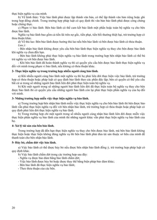 thực hiện nghĩa vụ của mình.
b) Về hình thức: Việc bảo lãnh phải được lập thành văn bản, có thể lập thành văn bản riêng hoặc ghi
trong hợp đồng chính. Trong trường hợp pháp luật có quy định thì văn bản bảo lãnh phải được công chứng
hoặc chứng thực.
c) Phạm vi bảo lãnh: Bên bảo lãnh có thể cam kết bảo lãnh một phần hoặc toàn bộ nghĩa vụ cho bên
được bảo lãnh.
Nghĩa vụ bảo lãnh bao gồm cả tiền lãi trên nợ gốc, tiền phạt, tiền bồi thường thiệt hại, trừ trường hợp có
thỏa thuận khác.
d) Về thù lao: Bên bảo lãnh được hưởng thù lao nếu bên bảo lãnh và bên được bảo lãnh có thỏa thuận.
Lưu ý:
- Bên nhận bảo lãnh không được yêu cầu bên bảo lãnh thực hiện nghĩa vụ thay cho bên được bảo lãnh
khi nghĩa vụ chưa đến hạn.
- Bên bảo lãnh không phải thực hiện nghĩa vụ bảo lãnh trong trường hợp bên nhận bảo lãnh có thể bù
trừ nghĩa vụ với bên được bảo lãnh.
- Khi bên bảo lãnh đã hoàn thành nghĩa vụ thì có quyền yêu cầu bên được bảo lãnh thực hiện nghĩa vụ
đối với mình trong phạm vi bảo lãnh, nếu không có thỏa thuận khác.
2- Thực hiện nghĩa vụ trong trường hợp nhiều người cùng bảo lãnh.
a) Khi nhiều người cùng bảo lãnh một nghĩa vụ thì họ phải liên đới thực hiện việc bảo lãnh, trừ trường
hợp có thỏa thuận hoặc pháp luật có quy định bảo lãnh theo các phần độc lập; bên có quyền có thể yêu cầu
bất cứ ai trong số những người bảo lãnh liên đới phải thực hiện toàn bộ nghĩa vụ.
b) Khi một người trong số những người bảo lãnh liên đới đã thực hiện toàn bộ nghĩa vụ thay cho bên
được bảo lãnh thì có quyền yêu cầu những người bảo lãnh còn lại phải thực hiện phần nghĩa vụ của họ đối
với mình.
3- Những trường hợp miễn việc thực hiện nghĩa vụ bảo lãnh.
a) Trong trường hợp bên nhận bảo lãnh miễn việc thực hiện nghĩa vụ cho bên bảo lãnh thì bên được bảo
lãnh vẫn phải thực hiện nghĩa vụ đối với bên nhận bảo lãnh, trừ trường hợp có thỏa thuận hoặc pháp luật có
quy định phải liên đới thực hiện nghĩa vụ bảo lãnh.
b) Trong trường hợp chỉ một người trong số nhiều người cùng nhận bảo lãnh liên đới được miễn việc
thực hiện phần nghĩa vụ bảo lãnh của mình thì những người khác vẫn phải thực hiện nghĩa vụ bảo lãnh của
họ.
4- Xử lý tài sản của bên bảo lãnh.
Trong trường hợp đã đến hạn thực hiện nghĩa vụ thay cho bên được bảo lãnh, mà bên bảo lãnh không
thực hiện hoặc thực hiện không đúng nghĩa vụ thì bên bảo lãnh phải đưa tài sản thuộc sở hữu của mình để
thanh toán cho bên nhận bảo lãnh.
5- Hủy bỏ, chấm dứt việc bảo lãnh.
a) Việc bảo lãnh có thể được hủy bỏ nếu được bên nhận bảo lãnh đồng ý, trừ trường hợp pháp luật có
quy định khác.
b) Việc bảo lãnh chấm dứt trong các trường hợp sau đây:
- Nghĩa vụ được bảo đảm bằng bảo lãnh chấm dứt;
- Việc bảo lãnh được hủy bỏ hoặc được thay thế bằng biện pháp bảo đảm khác;
- Bên bảo lãnh đã thực hiện nghĩa vụ bảo lãnh;
- Theo thỏa thuận của các bên.

20

 