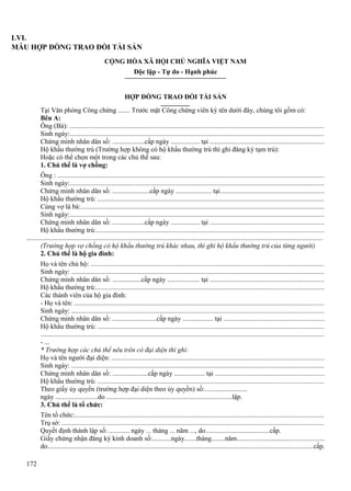 LVI.
MẪU HỢP ĐỒNG TRAO ĐỔI TÀI SẢN
CỘNG HÒA XÃ HỘI CHỦ NGHĨA VIỆT NAM
Độc lập - Tự do - Hạnh phúc

HỢP ĐỒNG TRAO ĐỔI TÀI SẢN
Tại Văn phòng Công chứng ....... Trước mặt Công chứng viên ký tên dưới đây, chúng tôi gồm có:
Bên A:
Ông (Bà): ...................................................................................................................................................
Sinh ngày:...................................................................................................................................................
Chứng minh nhân dân số: ...................cấp ngày ................. tại ..................................................................
Hộ khẩu thường trú (Trường hợp không có hộ khẩu thường trú thì ghi đăng ký tạm trú):
Hoặc có thể chọn một trong các chủ thể sau:
1. Chủ thể là vợ chồng:
Ông : ..........................................................................................................................................................
Sinh ngày:...................................................................................................................................................
Chứng minh nhân dân số: ......................cấp ngày ..................... tại............................................................
Hộ khẩu thường trú: ..................................................................................................................................
Cùng vợ là bà:............................................................................................................................................
Sinh ngày:...................................................................................................................................................
Chứng minh nhân dân số: ...................cấp ngày ................. tại ..................................................................
Hộ khẩu thường trú:...................................................................................................................................
...........................................................................................................................................................................
(Trường hợp vợ chồng có hộ khẩu thường trú khác nhau, thì ghi hộ khẩu thường trú của từng người)
2. Chủ thể là hộ gia đình:
Họ và tên chủ hộ: .......................................................................................................................................
Sinh ngày: ..................................................................................................................................................
Chứng minh nhân dân số: .................cấp ngày ................... tại ..................................................................
Hộ khẩu thường trú:...................................................................................................................................
Các thành viên của hộ gia đình:
- Họ và tên: ................................................................................................................................................
Sinh ngày: ..................................................................................................................................................
Chứng minh nhân dân số: ..........................cấp ngày .................. tại ..........................................................
Hộ khẩu thường trú: ..................................................................................................................................
...................................................................................................................................................................
- ...
* Trường hợp các chủ thể nêu trên có đại diện thì ghi:
Họ và tên người đại diện: ..........................................................................................................................
Sinh ngày: ..................................................................................................................................................
Chứng minh nhân dân số: .....................cấp ngày .................. tại ...............................................................
Hộ khẩu thường trú: ..................................................................................................................................
Theo giấy ủy quyền (trường hợp đại diện theo ủy quyền) số:.........................
ngày .........................do ..........................................................................lập.
3. Chủ thể là tổ chức:
Tên tổ chức:................................................................................................................................................
Trụ sở: .......................................................................................................................................................
Quyết định thành lập số: ............ ngày ... tháng ... năm ..., do......................................cấp.
Giấy chứng nhận đăng ký kinh doanh số:...........ngày.......tháng........năm..................................................
do.........................................................................................................................................................cấp.
172

 