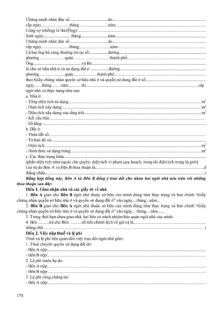 Chứng minh nhân dân số:...................................do.....................................................................................
cấp ngày..........................tháng...........................năm..................................................................................
Cùng vợ (chồng) là Bà (Ông):....................................................................................................................
Sinh ngày:........................ tháng.........................năm..................................................................................
Chứng minh nhân dân số:...................................do.....................................................................................
cấp ngày..........................tháng.............................năm................................................................................
Cả hai ông bà cùng thường trú tại số:.................đường..............................................................................
phường........................quận..................................thành phố........................................................................
Ông.............................................và Bà.......................................................................................................
là chủ sở hữu nhà ở và sử dụng đất ở .................đường..............................................................................
phường........................quận......................thành phố....................................................................................
theo Giấy chứng nhận quyền sở hữu nhà ở và quyền sử dụng đất ở số:......................................................
ngày.......tháng.........năm........... do..................................................................................................... cấp
ngôi nhà có thực trạng như sau:
a. Nhà ở:
- Tổng diện tích sử dụng:.........................................................................................................................m2
- Diện tích xây dựng:...............................................................................................................................m2
- Diện tích xây dựng của tầng trệt:..........................................................................................................m2
- Kết cấu nhà:.............................................................................................................................................
- Số tầng:....................................................................................................................................................
b. Đất ở:
- Thửa đất số:..............................................................................................................................................
- Tờ bản đồ số:............................................................................................................................................
- Diện tích:...............................................................................................................................................m2
- Hình thức sử dụng riêng........................................................................................................................m2
c. Các thực trạng khác..................................................................................................................................
(phần diện tích nằm ngoài chủ quyền; diện tích vi phạm quy hoạch, trong đó diện tích trong lộ giới)
Giá trị do Bên A và Bên B thỏa thuận là...................................................................................................đ
(bằng chữø..................................................................................................................................................)
Bằng hợp đồng này, Bên A và Bên B đồng ý trao đổi cho nhau hai ngôi nhà nêu trên với những
thỏa thuận sau đây:
Điều 1. Giao nhận nhà và các giấy tờ về nhà
1. Bên A giao cho Bên B ngôi nhà thuộc sở hữu của mình đúng như thực trạng và bản chính “Giấy
chứng nhận quyền sở hữu nhà ở và quyền sử dụng đất ở” vào ngày....tháng ..năm ..
2. Bên B giao cho Bên A ngôi nhà thuộc sở hữu của mình đúng như thực trạng và bản chính “Giấy
chứng nhận quyền sở hữu nhà ở và quyền sử dụng đất ở” vào ngày... tháng... năm......
3. Trong thời hạn chưa giao nhà, hai bên có trách nhiệm bảo quản ngôi nhà của mình.
4. Bên ..........trả cho Bên ...........số tiền chênh lệch về giá trị là..................................................................
(bằng chữ..................................................................................................................................................)
Điều 2. Việc nộp thuế và lệ phí
Thuế và lệ phí liên quan đến việc trao đổi ngôi nhà gồm:
1. Thuế chuyển quyền sử dụng đất do:
- Bên A nộp:...............................................................................................................................................
- Bên B nộp:...............................................................................................................................................
2. Lệ phí trước bạ do:
- Bên A nộp:...............................................................................................................................................
- Bên B nộp:...............................................................................................................................................
3. Lệ phí công chứng do:
- Bên A nộp:...............................................................................................................................................
178

 