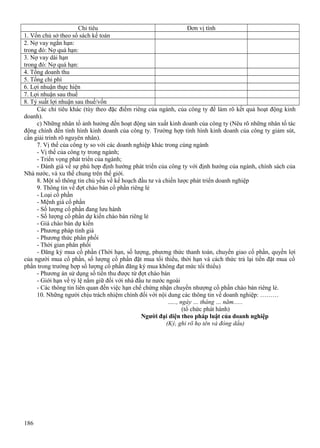 Chỉ tiêu
Đơn vị tính
1. Vốn chủ sở theo sổ sách kế toán
2. Nợ vay ngắn hạn:
trong đó: Nợ quá hạn:
3. Nợ vay dài hạn
trong đó: Nợ quá hạn:
4. Tổng doanh thu
5. Tổng chi phí
6. Lợi nhuận thực hiện
7. Lợi nhuận sau thuế
8. Tỷ suất lợi nhuận sau thuế/vốn
Các chỉ tiêu khác (tùy theo đặc điểm riêng của ngành, của công ty để làm rõ kết quả hoạt động kinh
doanh).
c) Những nhân tố ảnh hưởng đến hoạt động sản xuất kinh doanh của công ty (Nêu rõ những nhân tố tác
động chính đến tình hình kinh doanh của công ty. Trường hợp tình hình kinh doanh của công ty giảm sút,
cần giải trình rõ nguyên nhân).
7. Vị thế của công ty so với các doanh nghiệp khác trong cùng ngành
- Vị thế của công ty trong ngành;
- Triển vọng phát triển của ngành;
- Đánh giá về sự phù hợp định hướng phát triển của công ty với định hướng của ngành, chính sách của
Nhà nước, và xu thế chung trên thế giới.
8. Một số thông tin chủ yếu về kế hoạch đầu tư và chiến lược phát triển doanh nghiệp
9. Thông tin về đợt chào bán cổ phần riêng lẻ
- Loại cổ phần
- Mệnh giá cổ phần
- Số lượng cổ phần đang lưu hành
- Số lượng cổ phần dự kiến chào bán riêng lẻ
- Giá chào bán dự kiến
- Phương pháp tính giá
- Phương thức phân phối
- Thời gian phân phối
- Đăng ký mua cổ phần (Thời hạn, số lượng, phương thức thanh toán, chuyển giao cổ phần, quyền lợi
của người mua cổ phần, số lượng cổ phần đặt mua tối thiểu, thời hạn và cách thức trả lại tiền đặt mua cổ
phần trong trường hợp số lượng cổ phần đăng ký mua không đạt mức tối thiểu)
- Phương án sử dụng số tiền thu được từ đợt chào bán
- Giới hạn về tỷ lệ nắm giữ đối với nhà đầu tư nước ngoài
- Các thông tin liên quan đến việc hạn chế chứng nhận chuyển nhượng cổ phần chào bán riêng lẻ.
10. Những người chịu trách nhiệm chính đối với nội dung các thông tin về doanh nghiệp: ………
….., ngày … tháng … năm......
(tổ chức phát hành)
Người đại diện theo pháp luật của doanh nghiệp
(Ký, ghi rõ họ tên và đóng dấu)

186

 