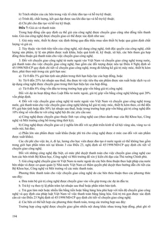 b) Trách nhiệm của các bên trong việc tổ chức đào tạo và hỗ trợ kỹ thuật;
c) Trình độ, chất lượng, kết quả đạt được sau khi đào tạo và hỗ trợ kỹ thuật;
d) Chi phí cho đào tạo và hỗ trợ kỹ thuật.
Điều 7: Giá cả và thanh toán
Trong hợp đồng cần quy định cụ thể giá của công nghệ được chuyển giao cũng như đồng tiền thanh
toán. Giá của công nghệ được chuyển giao có thể được xác định như sau:
1. Giá máy móc, thiết bị được xác định thông qua đấu thầu mua sắm thiết bị hoặc qua giám định chất
lượng và giá cả.
2. Tùy thuộc vào tính tiên tiến của công nghệ, nội dung công nghệ, tính độc quyền của công nghệ, chất
lượng sản phẩm, tỷ lệ sản phẩm được xuất khẩu, hiệu quả kinh tế, kỹ thuật, xã hội, các bên tham gia hợp
đồng thỏa thuận giá thanh toán cho việc chuyển giao công nghệ.
3. Đối với chuyển giao công nghệ từ nước ngoài vào Việt Nam và chuyển giao công nghệ trong nước,
giá thanh toán cho việc chuyển giao công nghệ, bao gồm các đối tượng được nêu tại Điều 4 Nghị định số
45/1998/NĐ-CP quy định chi tiết về chuyển giao công nghệ, trong đó không kể giá trị máy móc, thiết bị kèm
theo, phải theo một trong các giới hạn sau:
a) Từ 0 đến 5% giá bán tịnh sản phẩm trong thời hạn hiệu lực của hợp đồng, hoặc
b) Từ 0 đến 25% lợi nhuận sau thuế, thu được từ việc tiêu thụ sản phẩm được sản xuất hoặc dịch vụ có
áp dụng công nghệ được chuyển giao trong thời hạn hiệu lực của hợp đồng.
c) Từ 0 đến 8% tổng vốn đầu tư trong trường hợp góp vốn bằng giá trị công nghệ.
Đối với dự án hoạt động theo Luật Đầu tư nước ngoài, giá trị góp vốn bằng công nghệ không quá 20%
vốn pháp định.
4. Đối với việc chuyển giao công nghệ từ nước ngoài vào Việt Nam và chuyển giao công nghệ trong
nước, giá thanh toán cho việc chuyển giao công nghệ không kể giá trị máy móc, thiết bị kèm theo, có thể đến
8% giá bán tịnh hoặc đến 30% lợi nhuận sau thuế, hoặc trong trường hợp góp vốn bằng giá trị công nghệ đến
10% tổng số vốn đầu tư với công nghệ hội đủ các yêu cầu sau:
a) Công nghệ được chuyển giao thuộc lĩnh vực công nghệ cao (theo danh mục của Bộ Khoa học, Công
nghệ và Môi trường công bố trong từng thời kỳ);
b) Công nghệ được chuyển giao có ý nghĩa lớn đối với sự phát triển kinh tế xã hội vùng sâu, vùng xa và
miền núi, hải đảo;
c) Phần lớn sản phẩm được xuất khẩu (hoặc phí trả cho công nghệ được ở mức cao đối với sản phẩm
được xuất khẩu).
Các chi phí cho việc ăn, ở, đi lại, lương cho học viên được đào tạo ở nước ngoài có thể không bao gồm
trong giới hạn phần trăm nói tại khoản 3 của Điều 23, nghị định số 45/1998/NĐ-CP quy định chi tiết về
chuyển giao công nghệ.
Đối với những công nghệ đặc biệt, có mức phê duyệt thanh toán cho việc chuyển giao công nghệ cao
hơn các bên trình Bộ Khoa học, Công nghệ và Môi trường để xin ý kiến chỉ đạo của Thủ tướng Chính phủ.
5. Giá công nghệ chuyển giao từ Việt Nam ra nước ngoài do các bên thỏa thuận theo luật pháp của nước
bên nhận và được cơ quan quản lý Nhà nước Việt Nam có thẩm quyền phê duyệt theo hướng dẫn chi tiết của
Bộ Khoa học, Công nghệ và Môi trường về các mức thanh toán.
Phương thức thanh toán cho việc chuyển giao công nghệ do các bên thỏa thuận theo các phương thức
sau đây:
a. Đưa toàn bộ giá trị công nghệ được chuyển giao vào vốn góp trong các dự án đầu tư.
b. Trả kỳ vụ theo tỷ lệ phần trăm lợi nhuận sau thuế hoặc phần trăm bán tịnh.
c. Trả gọn làm một hoặc nhiều lần bằng tiền hoặc bằng hàng hóa phù hợp với tiến độ chuyển giao công
nghệ và quy định của pháp luật Việt Nam về việc thanh toán bằng hàng hóa. Giá trị trả gọn được xác định
căn cứ vào Điều 23 Nghị định số 45/1998/NĐ-CP quy định chi tiết về chuyển giao công nghệ.
d. Các bên có thể kết hợp các phương thức thanh toán, trong các trường hợp sau đây:
Trường hợp công nghệ được chuyển giao gồm nhiều nội dung khác nhau trong hợp đồng, phải ghi rõ
194

 