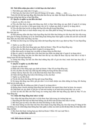 III. Thời điểm nhận giao nhà ở và thời hạn cho thuê nhà ở
1. Thời điểm giao nhận nhà ở là ngày.........…………
2. Thời hạn cho thuê nhà ở là 05 năm (60 tháng), kể từ ngày.....tháng....... năm .........
Trước khi hết thời hạn hợp đồng, Bên thuê phải làm thủ tục xác nhận vẫn thuộc đối tượng được thuê nhà ở xã
hội trong trường hợp tiếp tục ra hạn Hợp đồng.
IV. Quyền và nghĩa vụ của Bên cho thuê
1. Quyền của Bên cho thuê:
a) Yêu cầu Bên thuê sử dụng nhà đúng mục đích và thực hiện đúng các quy định về quản lý sử dụng
nhà ở; phối hợp với các đơn vị liên quan trong việc xử lý vi phạm quy định về quản lý sử dụng nhà ở;
b) Yêu cầu Bên thuê trả đủ và đúng thời hạn tiền nhà ghi trong Hợp đồng;
c) Yêu cầu Bên thuê có trách nhiệm trong việc sửa chữa phần hư hỏng, bồi thường thiệt hại do lỗi của
Bên thuê gây ra;
d) Đơn phương chấm dứt thực hiện hợp đồng thuê khi Bên thuê không trả tiền thuê nhà liên tiếp trong
thời gian 03 tháng mà không có lý do chính đáng hoặc không thực hiện nghĩa vụ khác đã cam kết sau khi đã
được Bên cho thuê nhắc nhở bằng văn bản;
đ) Nhận lại nhà trong các trường hợp chấm dứt hợp đồng thuê nhà ở quy định tại Mục VI của Hợp đồng
này.
2. Nghĩa vụ của Bên cho thuê:
a) Giao nhà cho Bên thuê đúng ngày quy định tại khoản 1 Mục III của Hợp đồng này;
b) Phổ biến cho Bên thuê quy định về quản lý sử dụng nhà ở;
c) Bảo đảm quyền sử dụng trọn vẹn phần sử dụng riêng của Bên thuê;
d) Bảo trì, quản lý vận hành nhà ở cho thuê theo quy định của pháp luật về quản lý sử dụng nhà ở;
đ) Thông báo bằng văn bản cho Bên thuê làm thủ tục xác nhận để được tiếp tục thuê nhà ở xã hội 6
tháng trước khi hết hạn hợp đồng;
e) Thông báo bằng văn bản cho Bên thuê những thay đổi về giá cho thuê, trước thời hạn thay đổi, ít
nhất là 03 tháng.
V. Quyền và nghĩa vụ của Bên thuê
1. Quyền của Bên thuê:
a) Nhận nhà ở theo đúng ngày quy định tại khoản 1 Mục III của Hợp đồng này;
b) Yêu cầu Bên cho thuê sửa chữa kịp thời những hư hỏng để bảo đảm an toàn;
c) Được tiếp tục thuê nếu vẫn có đủ điều kiện được thuê nhà ở xã hội;
d) Chấm dứt hợp đồng thuê nhà ở khi không có nhu cầu thuê.
2. Nghĩa vụ của Bên thuê:
a) Trả đủ tiền thuê nhà đúng thời hạn ghi trong Hợp đồng;
b) Sử dụng nhà đúng mục đích; giữ gìn nhà ở và có trách nhiệm sửa chữa những hư hỏng, bồi thường
thiệt hại do mình gây ra;
c) Chấp hành đầy đủ những quy định về quản lý sử dụng nhà ở;
d) Không được chuyển nhượng Hợp đồng thuê nhà hoặc cho người khác (thuê lại hoặc cho mượn);
đ) Chấp hành các quy định về giữ gìn vệ sinh môi trường và an ninh trật tự trong khu vực cư trú;
e) Giao lại nhà cho Bên cho thuê trong các trường hợp chấm dứt hợp đồng quy định tại Mục VI của
Hợp đồng này.
VI. Chấm dứt Hợp đồng thuê nhà ở xã hội
Việc chấm dứt hợp đồng thuê nhà ở xã hội được thực hiện trong các trường hợp sau:
1. Hợp đồng hết thời hạn mà Bên thuê không còn đủ điều kiện để được thuê nhà ở xã hội;
2. Bên thuê giao lại nhà ở cho Bên cho thuê khi không có nhu cầu thuê;
3. Bên thuê không trả tiền thuê nhà theo thỏa thuận trong Hợp đồng này liên tiếp trong 03 tháng trở lên
mà không có lý do chính đáng hoặc không thực hiện nghĩa vụ khác của mình sau khi đã được Bên cho thuê nhắc nhở
bằng văn bản;
4. Bên thuê nhà thuộc trường hợp quy định tại khoản 3 Điều 102 của Luật Nhà ở.
VII. Các quy định khác (nếu có)

..........................................................................................
VIII. Điều khoản thi hành
221

 