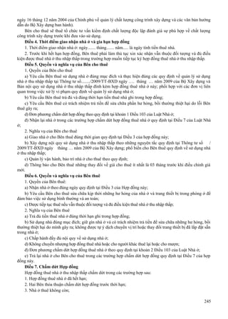 ngày 16 tháng 12 năm 2004 của Chính phủ về quản lý chất lượng công trình xây dựng và các văn bản hướng
dẫn do Bộ Xây dựng ban hành).
Bên cho thuê sẽ thuê tổ chức tư vấn kiểm định chất lượng độc lập đánh giá sự phù hợp về chất lượng
công trình xây dựng trước khi đưa vào sử dụng.
Điều 4. Thời điểm giao nhận nhà ở và gia hạn hợp đồng
1. Thời điểm giao nhận nhà ở: ngày....... tháng....... năm..... là ngày tính tiền thuê nhà.
2. Trước khi hết hạn hợp đồng, Bên thuê phải làm thủ tục xin xác nhận vẫn thuộc đối tượng và đủ điều
kiện được thuê nhà ở thu nhập thấp trong trường hợp muốn tiếp tục ký hợp đồng thuê nhà ở thu nhập thấp.
Điều 5. Quyền và nghĩa vụ của Bên cho thuê
1. Quyền của Bên cho thuê
a) Yêu cầu Bên thuê sử dụng nhà ở đúng mục đích và thực hiện đúng các quy định về quản lý sử dụng
nhà ở thu nhập thấp tại Thông tư số......../2009/TT-BXD ngày …. tháng … năm 2009 của Bộ Xây dựng và
Bản nội quy sử dụng nhà ở thu nhập thấp đính kèm hợp đồng thuê nhà ở này; phối hợp với các đơn vị liên
quan trong việc xử lý vi phạm quy định về quản lý sử dụng nhà ở;
b) Yêu cầu Bên thuê trả đủ và đúng thời hạn tiền thuê nhà ghi trong hợp đồng;
c) Yêu cầu Bên thuê có trách nhiệm trả tiền để sửa chữa phần hư hỏng, bồi thường thiệt hại do lỗi Bên
thuê gây ra;
d) Đơn phương chấm dứt hợp đồng theo quy định tại khoản 1 Điều 103 của Luật Nhà ở;
đ) Nhận lại nhà ở trong các trường hợp chấm dứt hợp đồng thuê nhà ở quy định tại Điều 7 của Luật Nhà
ở;
2. Nghĩa vụ của Bên cho thuê
a) Giao nhà ở cho Bên thuê đúng thời gian quy định tại Điều 3 của hợp đồng này;
b) Xây dựng nội quy sử dụng nhà ở thu nhập thấp theo những nguyên tắc quy định tại Thông tư số /
2009/TT-BXD ngày tháng … năm 2009 của Bộ Xây dựng; phổ biến cho Bên thuê quy định về sử dụng nhà
ở thu nhập thấp;
c) Quản lý vận hành, bảo trì nhà ở cho thuê theo quy định;
d) Thông báo cho Bên thuê những thay đổi về giá cho thuê ít nhất là 03 tháng trước khi điều chỉnh giá
mới.
Điều 6. Quyền và nghĩa vụ của Bên thuê
1. Quyền của Bên thuê:
a) Nhận nhà ở theo đúng ngày quy định tại Điều 3 của Hợp đồng này;
b) Yêu cầu Bên cho thuê sửa chữa kịp thời những hư hỏng của nhà ở và trang thiết bị trong phòng ở để
đảm bảo việc sử dụng bình thường và an toàn;
c) Được tiếp tục thuê nếu vẫn thuộc đối tượng và đủ điều kiện thuê nhà ở thu nhập thấp;
2. Nghĩa vụ của Bên thuê
a) Trả đủ tiền thuê nhà ở đúng thời hạn ghi trong hợp đồng;
b) Sử dụng nhà đúng mục đích; giữ gìn nhà ở và có trách nhiệm trả tiền để sửa chữa những hư hỏng, bồi
thường thiệt hại do mình gây ra; không được tự ý dịch chuyển vị trí hoặc thay đổi trang thiết bị đã lắp đặt sẵn
trong nhà ở;
c) Chấp hành đầy đủ nội quy về sử dụng nhà ở;
d) Không chuyển nhượng hợp đồng thuê nhà hoặc cho người khác thuê lại hoặc cho mượn;
đ) Đơn phương chấm dứt hợp đồng thuê nhà ở theo quy định tại khoản 2 Điều 103 của Luật Nhà ở;
e) Trả lại nhà ở cho Bên cho thuê trong các trường hợp chấm dứt hợp đồng quy định tại Điều 7 của hợp
đồng này.
Điều 7. Chấm dứt Hợp đồng
Hợp đồng thuê nhà ở thu nhập thấp chấm dứt trong các trường hợp sau:
1. Hợp đồng thuê nhà ở đã hết hạn;
2. Hai Bên thỏa thuận chấm dứt hợp đồng trước thời hạn;
3. Nhà ở thuê không còn;
245

 