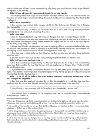 căn hộ có liên quan đến việc chuyển nhượng và cấp giấy chứng nhận quyền sở hữu căn hộ (lệ phí cấp giấy
chứng nhận, lệ phí trước bạ...)43.
Điều 7. Chậm trễ trong việc thanh toán và chậm trễ trong việc giao nhà
Thỏa thuận cụ thể về trách nhiệm của Bên thuê mua nếu chậm trễ thanh toán và trách nhiệm của Bên cho
thuê mua nếu chậm trễ giao nhà (chấm dứt hợp đồng; phạt; tính lãi, mức lãi suất; phương thức thực hiện khi
vi phạm....).
Điều 8. Giao nhận căn hộ
1. Bên cho thuê mua có trách nhiệm bàn giao căn hộ cho Bên thuê mua vào thời gian (ghi rõ thời gian
bàn giao căn hộ): ..............................................................................................................................................
2. Căn hộ được sử dụng các thiết bị, vật liệu nêu tại Phần mô tả căn hộ đính kèm hợp đồng này (Phần mô
tả căn hộ là một phần không tách rời của hợp đồng này).
Điều 9. Bảo hành
1. Bên cho thuê mua bảo hành công trình trong suốt thời gian thuê mua, kể từ ngày bàn giao căn hộ.
2. Việc bảo hành được thực hiện bằng phương thức thay thế hoặc sửa chữa các hạng mục bị hư hỏng trở lại
tình trạng tại thời điểm bàn giao căn hộ. Trường hợp thay thế thì phải đảm bảo các thiết bị, vật liệu cùng loại,
có chất lượng tương đương hoặc tốt hơn.
3. Không thực hiện việc bảo hành trong các trường hợp căn hộ, phần sở hữu chung nhà chung bị hư hỏng
do thiên tai, địch họa hoặc do người sử dụng gây ra do sự bất cẩn, sử dụng sai hoặc tự ý sửa chữa thay đổi
(trường hợp có thỏa thuận khác hoặc cụ thể hơn thì cũng ghi rõ tại khoản này).
4. Bên thuê mua có trách nhiệm kịp thời thông báo cho Bên cho thuê mua khi có hư hỏng thuộc diện
được bảo hành.
5. Sau thời hạn thuê mua, việc sửa chữa những hư hỏng thuộc trách nhiệm của Bên thuê mua.
Điều 10. Chuyển giao quyền và nghĩa vụ
1. Bên thuê mua chỉ được chuyển nhượng cho Nhà nước hoặc cho chủ đầu tư dự án hoặc cho đối tượng
được mua, thuê mua nhà ở thu nhập thấp theo quy định của địa phương nếu thời gian ít hơn 10 năm kể từ khi
ký hợp đồng thuê mua.
2. Người nhận chuyển nhượng lại căn hộ theo Khoản 1 Điều này được hưởng quyền lợi và phải thực hiện các
nghĩa vụ của Bên thuê mua theo quy định trong hợp đồng này và trong Bản nội quy quản lý sử dụng nhà chung cư
thu nhập thấp đính kèm theo hợp đồng này.
Điều 11. Cam kết đối với phần sở hữu riêng, phần sở hữu chung và các công trình dịch vụ của tòa
nhà chung cư thu nhập thấp(44)
1. Bên thuê mua được quyền sở hữu riêng đối với diện tích sàn căn hộ là ......m2. Bên thuê mua được
quyền sử dụng đối với các phần diện tích thuộc sở hữu chung trong nhà chung cư thu nhập thấp 45: ................
....................................................................................................................................................................
2. Các diện tích và hạng mục công trình thuộc quyền sở hữu riêng của Bên cho thuê mua 46: .....................
....................................................................................................................................................................
3. Các diện tích thuộc sở hữu riêng của các chủ sở hữu khác (nếu có) trong nhà chung cư thu nhập thấp
(công trình dịch vụ khác...)................................................................................................................................
43

Theo quy định của pháp luật thì bên mua có trách nhiệm nộp lệ phí trước bạ, lệ phí cấp giấy chứng nhận. Tuy nhiên,
nếu có thỏa thuận khác (mà hai bên đã thống nhất tại Điều 2 của hợp đồng này) thì cũng phải ghi rõ tại Điều này.
44

Các cam kết tại Điều này phải phù hợp quy định về phần sở hữu chung của pháp luật về nhà ở và nội dung của dự án
nhà chung cư đã được cấp có thẩm quyền phê duyệt.
45

Ghi rõ những nội dung của phần sở hữu chung trong nhà chung cư theo quy định của Luật Nhà ở (như hành lang, lối
đi chung, cầu thang, nơi để xe, thiết bị chống cháy...); ghi rõ những diện tích khác như phòng họp chung, công trình
dịch vụ thuộc sở hữu chung của nhà chung cư... (nếu có).
46

Ghi rõ phần diện tích trong nhà chung cư thuộc sở hữu riêng của Bên bán (nếu có). Trường hợp có thỏa thuận trích
kinh phí thu được từ phần kinh doanh dịch vụ thuộc sở hữu của Bên bán cho việc quản lý vận hành nhà chung cư thì
cũng phải ghi cụ thể.

251

 