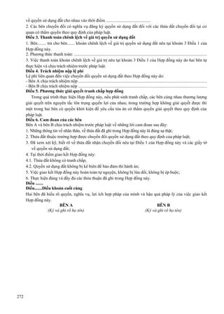 về quyền sử dụng đất cho nhau vào thời điểm .........................................
2. Các bên chuyển đổi có nghĩa vụ đăng ký quyền sử dụng đất đối với các thửa đất chuyển đổi tại cơ
quan có thẩm quyền theo quy định của pháp luật.
Điều 3. Thanh toán chênh lệch về giá trị quyền sử dụng đất
1. Bên........ trả cho bên....... khoản chênh lệch về giá trị quyền sử dụng đất nêu tại khoản 3 Điều 1 của
Hợp đồng này.
2. Phương thức thanh toán: ........................................................................................................................
3. Việc thanh toán khoản chênh lệch về giá trị nêu tại khoản 3 Điều 1 của Hợp đồng này do hai bên tự
thực hiện và chịu trách nhiệm trước pháp luật.
Điều 4. Trách nhiệm nộp lệ phí
Lệ phí liên quan đến việc chuyển đổi quyền sử dụng đất theo Hợp đồng này do:
- Bên A chịu trách nhiệm nộp ....................................................................................................................
- Bên B chịu trách nhiệm nộp ....................................................................................................................
Điều 5. Phương thức giải quyết tranh chấp hợp đồng
Trong quá trình thực hiện Hợp đồng này, nếu phát sinh tranh chấp, các bên cùng nhau thương lượng
giải quyết trên nguyên tắc tôn trọng quyền lợi của nhau; trong trường hợp không giải quyết được thì
một trong hai bên có quyền khởi kiện để yêu cầu tòa án có thẩm quyền giải quyết theo quy định của
pháp luật.
Điều 6. Cam đoan của các bên
Bên A và bên B chịu trách nhiệm trước pháp luật về những lời cam đoan sau đây:
1. Những thông tin về nhân thân, về thửa đất đã ghi trong Hợp đồng này là đúng sự thật;
2. Thửa đất thuộc trường hợp được chuyển đổi quyền sử dụng đất theo quy định của pháp luật;
3. Đã xem xét kỹ, biết rõ về thửa đất nhận chuyển đổi nêu tại Điều 1 của Hợp đồng này và các giấy tờ
về quyền sử dụng đất;
4. Tại thời điểm giao kết Hợp đồng này:
4.1. Thửa đất không có tranh chấp;
4.2. Quyền sử dụng đất không bị kê biên để bảo đảm thi hành án;
5. Việc giao kết Hợp đồng này hoàn toàn tự nguyện, không bị lừa dối, không bị ép buộc;
6. Thực hiện đúng và đầy đủ các thỏa thuận đã ghi trong Hợp đồng này.
Điều .......
Điều.......Điều khoản cuối cùng
Hai bên đã hiểu rõ quyền, nghĩa vụ, lợi ích hợp pháp của mình và hậu quả pháp lý của việc giao kết
Hợp đồng này.
BÊN A
BÊN B
(Ký và ghi rõ họ tên)
(Ký và ghi rõ họ tên)

272

 