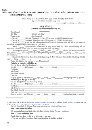 XXV.
MẪU HỢP ĐỒNG (1) (VĂN BẢN HỢP ĐỒNG CUNG CẤP HÀNG HÓA) (HỒ SƠ MỜI THẦU
MUA SẮM HÀNG HÓA)
(Theo Thông tư số 05/2010/TT-BKH ngày 10-02-2010 Quy định chi tiết
lập hồ sơ mời thầu mua sắm hàng hóa)
_______, ngày ___ tháng ___ năm ____
HỢP ĐỒNG (1)
(Văn bản hợp đồng cung cấp hàng hóa)
Hợp đồng số: ___________
Gói thầu: _______________ [Ghi tên gói thầu]
Thuộc dự án: ___________ [Ghi tên dự án]
- Căn cứ (2) _______ (Bộ luật Dân sự số 33/2005/QH11 ngày 14/6/2005 của Quốc hội);
- Căn cứ (2) ______ (Luật Đấu thầu số 61/2005/QH11 ngày 29/11/2005 của Quốc hội);
- Căn cứ (2) ______ (Luật sửa đổi, bổ sung một số điều của các luật liên quan đến đầu tư xây dựng cơ
bản số 38/2009/QH12 ngày 19/6/2009 của Quốc hội);
- Căn cứ (2) _____ (Nghị định số 85/2009/NĐ-CP ngày 15/10/2009 của Chính phủ về hướng dẫn thi
hành Luật Đấu thầu và lựa chọn nhà thầu xây dựng theo Luật Xây dựng);
- Căn cứ Quyết định số _____ ngày ___ tháng ___ năm ____ của ____ về việc phê duyệt kết quả đấu
thầu gói thầu _____ [Ghi tên gói thầu] và thông báo trúng thầu số ____ ngày ____ tháng ___ năm ____ của
bên mời thầu;
- Căn cứ biên bản thương thảo, hoàn thiện hợp đồng đã được bên mời thầu và nhà thầu trúng thầu ký
ngày ___ tháng ___ năm ______;
Chúng tôi, đại diện cho các bên ký hợp đồng, gồm có:
Chủ đầu tư (sau đây gọi là Bên A)
Tên chủ đầu tư [Ghi tên chủ đầu tư]: .........................................................................................................
Địa chỉ: ...................Điện thoại:................Fax: ...................E-mail: ......................................
Tài khoản:...................................................................................................................................................
Mã số thuế: ................................................................................................................................................
Đại diện là ông/bà: .....................................................................................................................................
Chức vụ: ....................................................................................................................................................
Giấy ủy quyền ký hợp đồng số ____ ngày ___ tháng ___ năm _________ (trường hợp được ủy quyền).
Nhà thầu (sau đây gọi là Bên B)
Tên nhà thầu [Ghi tên nhà thầu trúng thầu]:..............................................................................................
Địa chỉ: ...................Điện thoại:................Fax: ...................E-mail: ......................................
Tài khoản:...................................................................................................................................................
Mã số thuế:.................................................................................................................................................
Đại diện là ông/bà: .....................................................................................................................................
Chức vụ: ....................................................................................................................................................
Giấy ủy quyền ký hợp đồng số ____ ngày ___ tháng ___ năm _________ (trường hợp được ủy quyền).

(1) Căn cứ tính chất và yêu cầu của gói thầu, nội dung hợp đồng theo mẫu này có thể được sửa đổi, bổ sung cho phù hợp, đặc biệt
là đối với các nội dung khi thương thảo có sự khác biệt so với ĐKHĐ.

Hai bên thỏa thuận ký kết hợp đồng cung cấp hàng hóa với các nội dung sau:
Điều 1. Đối tượng hợp đồng
Đối tượng của hợp đồng là các hàng hóa được nêu chi tiết tại Phụ lục 1 kèm theo.
Điều 2. Thành phần hợp đồng
Thành phần hợp đồng và thứ tự ưu tiên pháp lý như sau:
1. Văn bản hợp đồng (kèm theo Danh mục hàng hóa và các Phụ lục khác);

72

 