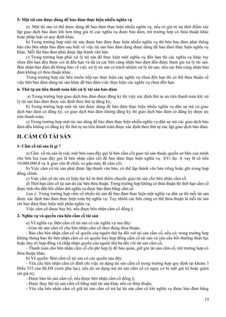 5- Một tài sản được dùng để bảo đảm thực hiện nhiều nghĩa vụ
a) Một tài sản có thể được dùng để bảo đảm thực hiện nhiều nghĩa vụ, nếu có giá trị tại thời điểm xác
lập giao dịch bảo đảm lớn hơn tổng giá trị các nghĩa vụ được bảo đảm, trừ trường hợp có thỏa thuận khác
hoặc pháp luật có quy định khác.
b) Trong trường hợp một tài sản được bảo đảm thực hiện nhiều nghĩa vụ thì bên bảo đảm phải thông
báo cho bên nhận bảo đảm sau biết về việc tài sản bảo đảm đang được dùng để bảo đảm thực hiện nghĩa vụ
khác. Mỗi lần bảo đảm phải được lập thành văn bản.
c) Trong trường hợp phải xử lý tài sản để thực hiện một nghĩa vụ đến hạn thì các nghĩa vụ khác tuy
chưa đến hạn đều được coi là đến hạn và tất cả các bên cùng nhận bảo đảm đều được tham gia xử lý tài sản.
Bên nhận bảo đảm đã thông báo về việc xử lý tài sản có trách nhiệm xử lý tài sản, nếu các bên cùng nhận bảo
đảm không có thỏa thuận khác.
Trong trường hợp các bên muốn tiếp tục thực hiện các nghĩa vụ chưa đến hạn thì có thể thỏa thuận về
việc bên bảo đảm dùng tài sản khác để bảo đảm việc thực hiện các nghĩa vụ chưa đến hạn.
6- Thứ tự ưu tiên thanh toán khi xử lý tài sản bảo đảm
a) Trong trường hợp giao dịch bảo đảm được đăng ký thì việc xác định thứ tự ưu tiên thanh toán khi xử
lý tài sản bảo đảm được xác định theo thứ tự đăng ký;
b) Trong trường hợp một tài sản được dùng để bảo đảm thực hiện nhiều nghĩa vụ dân sự mà có giao
dịch bảo đảm có đăng ký, có giao dịch bảo đảm không đăng ký thì giao dịch bảo đảm có đăng ký được ưu
tiên thanh toán;
c) Trong trường hợp một tài sản dùng để bảo đảm thực hiện nhiều nghĩa vụ dân sự mà các giao dịch bảo
đảm đều không có đăng ký thì thứ tự ưu tiên thanh toán được xác định theo thứ tự xác lập giao dịch bảo đảm.

II. CẦM CỐ TÀI SẢN
1- Cầm cố tài sản là gì ?
a) Cầm cố tài sản là việc một bên (sau đây gọi là bên cầm cố) giao tài sản thuộc quyền sở hữu của mình
cho bên kia (sau đây gọi là bên nhận cầm cố) để bảo đảm thực hiện nghĩa vụ ï(Ví dụ: A vay B số tiền
10.000.000 đ và A giao cho B chiếc xe gắn máy để cầm cố).
b) Việc cầm cố tài sản phải được lập thành văn bản, có thể lập thành văn bản riêng hoặc ghi trong hợp
đồng chính.
c) Việc cầm cố tài sản có hiệu lực kể từ thời điểm chuyển giao tài sản cho bên nhận cầm cố.
d) Thời hạn cầm cố tài sản do các bên thỏa thuận. Trong trường hợp không có thỏa thuận thì thời hạn cầm cố
được tính cho đến khi chấm dứt nghĩa vụ được bảo đảm bằng cầm cố.
Lưu ý: Trong trường hợp cầm cố nhiều tài sản để bảo đảm thực hiện một nghĩa vụ dân sự thì mỗi tài sản
được xác định bảo đảm thực hiện toàn bộ nghĩa vụ. Tuy nhiên các bên cũng có thể thỏa thuận là mỗi tài sản
chỉ bảo đảm thực hiện một phần nghĩa vụ.
Việc cầm cố được hủy bỏ, nếu được bên nhận cầm cố đồng ý.
2- Nghĩa vụ và quyền của bên cầm cố tài sản
a) Về nghĩa vụ: Bên cầm cố tài sản có các nghĩa vụ sau đây:
- Giao tài sản cầm cố cho bên nhận cầm cố theo đúng thỏa thuận;
- Báo cho bên nhận cầm cố về quyền của người thứ ba đối với tài sản cầm cố, nếu có; trong trường hợp
không thông báo thì bên nhận cầm cố có quyền hủy hợp đồng cầm cố tài sản và yêu cầu bồi thường thiệt hại
hoặc duy trì hợp đồng và chấp nhận quyền của người thứ ba đối với tài sản cầm cố;
- Thanh toán cho bên nhận cầm cố chi phí hợp lý để bảo quản, giữ gìn tài sản cầm cố, trừ trường hợp có
thỏa thuận khác.
b) Về quyền: Bên cầm cố tài sản có các quyền sau đây:
- Yêu cầu bên nhận cầm cố đình chỉ việc sử dụng tài sản cầm cố trong trường hợp quy định tại khoản 3
Điều 333 của BLDS (xem phụ lục), nếu do sử dụng mà tài sản cầm cố có nguy cơ bị mất giá trị hoặc giảm
sút giá trị;
- Được bán tài sản cầm cố, nếu được bên nhận cầm cố đồng ý;
- Được thay thế tài sản cầm cố bằng một tài sản khác nếu có thỏa thuận;
- Yêu cầu bên nhận cầm cố giữ tài sản cầm cố trả lại tài sản cầm cố khi nghĩa vụ được bảo đảm bằng
15

 
