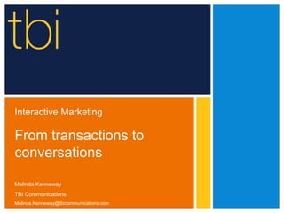 Interactive Marketing

From transactions to
conversations

Melinda Kenneway
TBI Communications
Melinda.Kenneway@tbicommunications.com
 