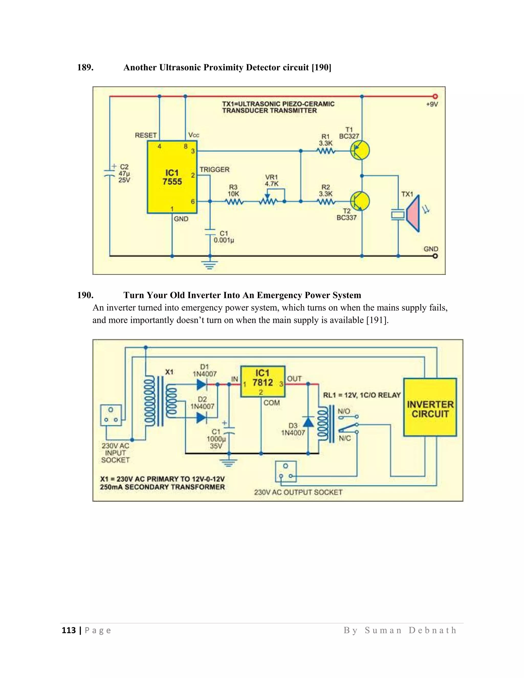 113 | P a g e                                                                                                   B y S u m a n D e b n a t h  
 
189. Another Ultrasonic Proximity Detector circuit [190]
190. Turn Your Old Inverter Into An Emergency Power System
An inverter turned into emergency power system, which turns on when the mains supply fails,
and more importantly doesn’t turn on when the main supply is available [191].
 