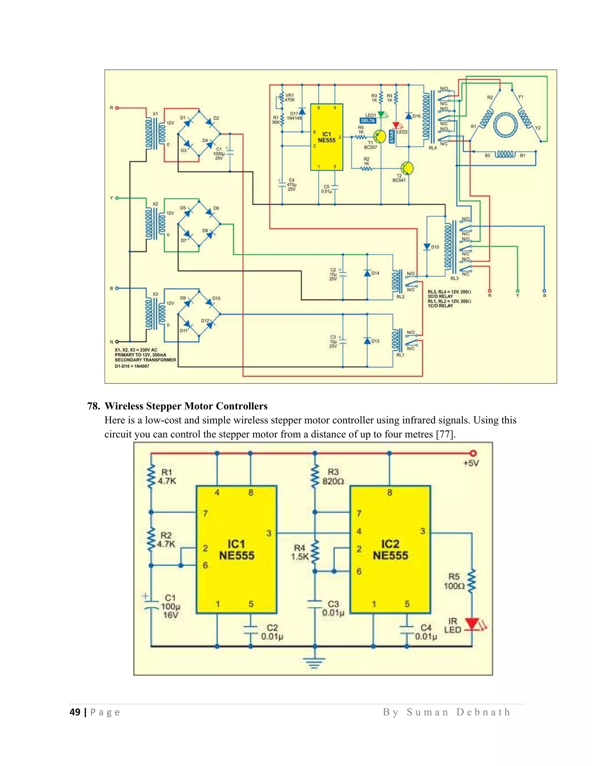 49 | P a g e                                                                                                   B y S u m a n D e b n a t h  
 
78. Wireless Stepper Motor Controllers
Here is a low-cost and simple wireless stepper motor controller using infrared signals. Using this
circuit you can control the stepper motor from a distance of up to four metres [77].
 