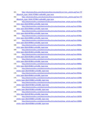 161. http://electronicsforu.com/electronicsforu/circuitarchives/view_article.asp?sno=93
3&article_type=1&id=838&tt=unhot&b_type=new 
162. http://electronicsforu.com/electronicsforu/circuitarchives/view_article.asp?sno=93
4&article_type=1&id=839&tt=unhot&b_type=new 
163. http://electronicsforu.com/electronicsforu/circuitarchives/view_article.asp?sno=973&a
rticle_type=1&id=845&tt=unhot&b_type=new 
164. http://electronicsforu.com/electronicsforu/circuitarchives/view_article.asp?sno=970&a
rticle_type=1&id=846&tt=unhot&b_type=new 
165. http://electronicsforu.com/electronicsforu/circuitarchives/view_article.asp?sno=975&a
rticle_type=1&id=847&tt=unhot&b_type=new 
166. http://electronicsforu.com/electronicsforu/circuitarchives/view_article.asp?sno=974&a
rticle_type=1&id=848&tt=unhot&b_type=new 
167. http://electronicsforu.com/electronicsforu/circuitarchives/view_article.asp?sno=326&a
rticle_type=1&id=849&tt=unhot&b_type=new 
168. http://electronicsforu.com/electronicsforu/circuitarchives/view_article.asp?sno=980&a
rticle_type=1&id=850&tt=unhot&b_type=new 
169. http://electronicsforu.com/electronicsforu/circuitarchives/view_article.asp?sno=982&a
rticle_type=1&id=851&tt=unhot&b_type=new 
170. http://electronicsforu.com/electronicsforu/circuitarchives/view_article.asp?sno=985&a
rticle_type=1&id=852&tt=unhot&b_type=new 
171. http://electronicsforu.com/electronicsforu/circuitarchives/view_article.asp?sno=984&a
rticle_type=1&id=853&tt=unhot&b_type=new 
172. http://electronicsforu.com/electronicsforu/circuitarchives/view_article.asp?sno=988&a
rticle_type=1&id=854&tt=unhot&b_type=new 
173. http://electronicsforu.com/electronicsforu/circuitarchives/view_article.asp?sno=1002&
article_type=1&id=855&tt=unhot&b_type=new 
174. http://electronicsforu.com/electronicsforu/circuitarchives/view_article.asp?sno=995&a
rticle_type=1&id=856&tt=unhot&b_type=new 
175. http://electronicsforu.com/electronicsforu/circuitarchives/view_article.asp?sno=1109&
article_type=1&id=958&tt=unhot&b_type=new 
176. http://electronicsforu.com/electronicsforu/circuitarchives/view_article.asp?sno=1108&
article_type=1&id=957&tt=unhot&b_type=new 
177. http://electronicsforu.com/electronicsforu/circuitarchives/view_article.asp?sno=1106&
article_type=1&id=953&tt=unhot&b_type=new 
178. http://electronicsforu.com/electronicsforu/circuitarchives/view_article.asp?sno=996&a
rticle_type=1&id=857&tt=unhot&b_type=new 
179. http://electronicsforu.com/electronicsforu/circuitarchives/view_article.asp?sno=1007&
article_type=1&id=858&tt=unhot&b_type=new 
180. http://electronicsforu.com/electronicsforu/circuitarchives/view_article.asp?sno=1006&
article_type=1&id=859&tt=unhot&b_type=new 
 