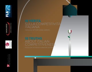 10 VERITÀ
SULLA COMPETITIVITÀ
ITALIANA
FOCUS SUL SETTORE LEGNO-ARREDO
10 TRUTHS
ABOUT ITALIAN
COMPETITIVENESS
FOCUS ON THE WOOD FURNITURE SECTOR
 