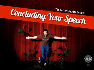 Concluding
             T h e B e tt e r S p
                                    eaker Series

           Your Speech




                                                   271
 