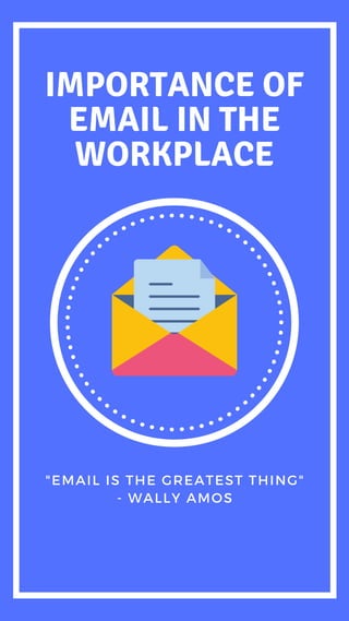 IMPORTANCE OF
EMAIL IN THE
WORKPLACE
"EMAIL IS THE GREATEST THING"
- WALLY AMOS
 