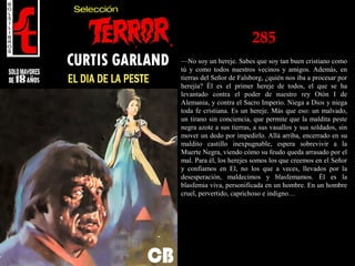 285
—No soy un hereje. Sabes que soy tan buen cristiano como
tú y como todos nuestros vecinos y amigos. Además, en
tierras del Señor de Falsborg, ¿quién nos iba a procesar por
herejía? Él es el primer hereje de todos, el que se ha
levantado contra el poder de nuestro rey Otón I de
Alemania, y contra el Sacro Imperio. Niega a Dios y niega
toda fe cristiana. Es un hereje. Más que eso: un malvado,
un tirano sin conciencia, que permite que la maldita peste
negra azote a sus tierras, a sus vasallos y sus soldados, sin
mover un dedo por impedirlo. Allá arriba, encerrado en su
maldito castillo inexpugnable, espera sobrevivir a la
Muerte Negra, viendo cómo su feudo queda arrasado por el
mal. Para él, los herejes somos los que creemos en el Señor
y confiamos en El, no los que a veces, llevados por la
desesperación, maldecimos y blasfemamos. Él es la
blasfemia viva, personificada en un hombre. En un hombre
cruel, pervertido, caprichoso e indigno…
 
