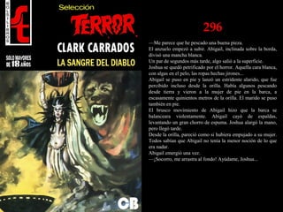 296
—Me parece que he pescado una buena pieza.
El anzuelo empezó a subir. Abigail, inclinada sobre la borda,
divisó una mancha blanca.
Un par de segundos más tarde, algo salió a la superficie.
Joshua se quedó petrificado por el horror. Aquella cara blanca,
con algas en el pelo, las ropas hechas jirones...
Abigail se puso en pie y lanzó un estridente alarido, que fue
percibido incluso desde la orilla. Había algunos pescando
desde tierra y vieron a la mujer de pie en la barca, a
escasamente quinientos metros de la orilla. El marido se puso
también en pie.
El brusco movimiento de Abigail hizo que la barca se
balanceara violentamente. Abigail cayó de espaldas,
levantando un gran chorro de espuma. Joshua alargó la mano,
pero llegó tarde.
Desde la orilla, pareció como si hubiera empujado a su mujer.
Todos sabían que Abigail no tenía la menor noción de lo que
era nadar.
Abigail emergió una vez.
—¡Socorro, me arrastra al fondo! Ayúdame, Joshua...
 