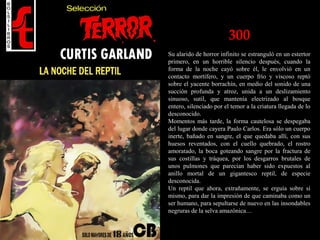 300
Su alarido de horror infinito se estranguló en un estertor
primero, en un horrible silencio después, cuando la
forma de la noche cayó sobre él, le envolvió en un
contacto mortífero, y un cuerpo frío y viscoso reptó
sobre el yacente borrachín, en medio del sonido de una
succión profunda y atroz, unida a un deslizamiento
sinuoso, sutil, que mantenía electrizado al bosque
entero, silenciado por el temor a la criatura llegada de lo
desconocido.
Momentos más tarde, la forma cautelosa se despegaba
del lugar donde cayera Paulo Carlos. Era sólo un cuerpo
inerte, bañado en sangre, el que quedaba allí, con sus
huesos reventados, con el cuello quebrado, el rostro
amoratado, la boca goteando sangre por la fractura de
sus costillas y tráquea, por los desgarros brutales de
unos pulmones que parecían haber sido expuestos al
anillo mortal de un gigantesco reptil, de especie
desconocida.
Un reptil que ahora, extrañamente, se erguía sobre sí
mismo, para dar la impresión de que caminaba como un
ser humano, para sepultarse de nuevo en las insondables
negruras de la selva amazónica…
 