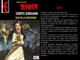 273
La figura se irguió, se precipitó hacia ella...
Un largo grito de terror brotó de sus labios. Era un grito
en el que se condensaban su angustia, su pánico, su
desesperación más profunda...
Luego, la amplia sombra de una figura humana, de un
hombre envuelto en algo flotante, quizá un capote o un
macferlán, se abatió sobre ella, como un gigantesco y
siniestro murciélago.
Un destello de luz, se reflejó por un momento angustioso
y alucinante, en un ojo fijo, dilatado, inyectado en sangre,
vidrioso y maligno, fijo en la desdichada figura de la
muchacha.
Los gritos se ahogaron en una especie de ronco estertor,
cuando las manos del hombre de la noche apretaron con
fuerza su cuello frágil. Un sonido ronco, inarticulado,
como el de una fiera, escapó entre los apretados labios del
merodeador.
Y siguió apretando, apretando, mientras el delicado
cuerpo se agitaba en el suelo, en un inútil forcejeo final
por luchar contra la muerte, contra aquellas garras
humanas que, implacablemente, se cerraban sobre su
garganta, ahogándola, haciendo crujir su laringe, sus
vértebras, cerrándole todo conducto de oxígeno para sus
pulmones…
 