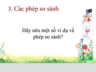 3. Các phép so sánh
Hãy nêu một số ví dụ về
phép so sánh?
 