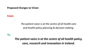 Proposed Changes to Vision
From:
The patient voice is at the centre of all health care
and health policy planning & decisi...