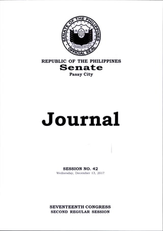 ■k
REPUBLIC OF THE PHILIPPINES
P asay C ity
Journal
SESSION NO. 42
W ednesday, December 13, 2017
SEVENTEENTH CONGRESS
SECOND REGULAR SESSION
 