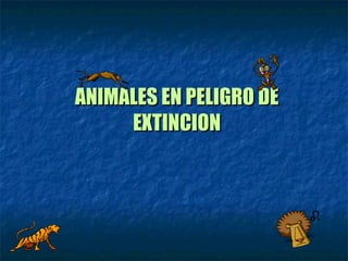 ANIMALES EN PELIGRO DE EXTINCION 