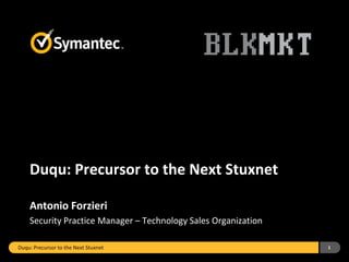 Duqu: Precursor to the Next Stuxnet

    Antonio Forzieri
    Security Practice Manager – Technology Sales Organization

Duqu: Precursor to the Next Stuxnet                             1
 