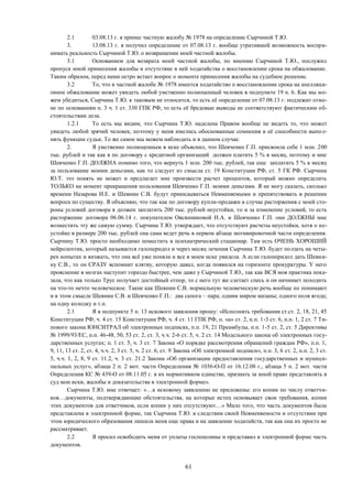 61
2.1 03.08.13 г. я принес частную жалобу № 1978 на определение Сырчиной Т.Ю.
3. 13.08.13 г. я получил определение от 07.08.13 г. вообще утратившей возможность воспри-
нимать реальность Сырчиной Т.Ю. о возвращении моей частной жалобы.
3.1 Основанием для возврата моей частной жалобы, по мнению Сырчиной Т.Ю., послужил
пропуск мной принесения жалобы и отсутствие в ней ходатайства о восстановлении срока на обжалование.
Таким образом, перед нами остро встает вопрос о моменте принесения жалобы на судебное решение.
3.2 То, что в частной жалобе № 1978 имеется ходатайство о восстановлении срока на апелляци-
онное обжалование может увидеть любой умственно полноценный человек в подпункте 19 п. 6. Как мы мо-
жем убедиться, Сырчина Т.Ю. к таковым не относится, то есть её определение от 07.08.13 г. подлежит отме-
не по основаниям п. 3 ч. 1 ст. 330 ГПК РФ, то есть её бредовые выводы не соответствуют фактическим об-
стоятельствам дела.
1.2.1 То есть мы видим, что Сырчина Т.Ю. наделена Правом вообще не видеть то, что может
увидеть любой зрячий человек, поэтому у меня имелись обоснованные сомнения в её способности выпол-
нять функции судьи. То же самое мы можем наблюдать и в данном случае.
2. Я умственно полноценным в иске объяснил, что Шевченко Г.П. присвоила себе 1 млн. 200
тыс. рублей и так как я по договору с кредитной организаций должен платить 5 % в месяц, поэтому и мне
Шевченко Г.П. ДОЛЖНА помимо того, что вернуть 1 млн. 200 тыс. рублей, так еще заплатить 5 % в месяц
за пользование моими деньгами, как то следует из смысла ст. 19 Конституции РФ, ст. 5 ГК РФ. Сырчина
Ю.Т. это понять не может и предлагает мне произвести расчет процентов, который можно определить
ТОЛЬКО на момент прекращения пользования Шевченко Г.П. моими деньгами. Я не могу сказать, сколько
времени Назарова И.Е. и Шевнин С.В. будут прикидываться Невменяемыми и препятствовать в решении
вопроса по существу. Я объясняю, что так как по договору купли-продажи в случае расторжения с моей сто-
роны условий договора я должен заплатить 200 тыс. рублей неустойки, то и за изменение условий, то есть
расторжение договора 06.06.14 г. покупателем Овсянниковой Н.А. и Шевченко Г.П. они ДОЛЖНЫ мне
возместить эту же самую сумму. Сырчина Т.Ю. утверждает, что отсутствуют расчеты неустойки, хотя о не-
устойке в размере 200 тыс. рублей она сама ведет речь в первом абзаце мотивировочной части определения.
Сырчину Т.Ю. просто необходимо поместить в психиатрический стационар. Там есть ОЧЕНЬ ХОРОШИЙ
нейролептик, который называется галоперидол и через месяц лечения Сырчина Т.Ю. будет ползать на четы-
рех копытах и визжать, что она всё уже поняла и все в моем иске увидела. А если галоперидол дать Шевни-
ну С.В., то он СРАЗУ вспомнит клятву, которую давал, когда появился на горизонте прокуратуры. У него
прояснение в мозгах наступит гораздо быстрее, чем даже у Сырчиной Т.Ю., так как ВСЯ моя практика пока-
зала, что как только Трус получает достойный отпор, то с него тут же слетает спесь и он начинает походить
на что-то нечто человеческое. Такие как Шевнин С.В. нормальную человеческую речь вообще не понимают
и в этом смысле Шевнин С.В. и Шевченко Г.П.: два сапога – пара; одним миром мазаны; одного поля ягода;
на одну колодку и т.п.
2.1 Я в подпункте 5 п. 13 искового заявления прошу: «Исполнить требования ст.ст. 2, 18, 21, 45
Конституции РФ; ч. 4 ст. 15 Конституции РФ, ч. 4 ст. 11 ГПК РФ, п. «а» ст. 2, п.п. 1-3 ст. 6, п.п. 1, 2 ст. 7 Ти-
пового закона ЮНСИТРАЛ об электронных подписях, п.п. 19, 21 Преамбулы, п.п. 1-5 ст. 2, ст. 5 Директивы
№ 1999/93/ЕС, п.п. 46-48, 50, 53 ст. 2, ст. 3, ч.ч. 2-6 ст. 5, ч. 2 ст. 14 Модельного закона об электронных госу-
дарственных услугах; п. 1 ст. 5, ч. 3 ст. 7 Закона «О порядке рассмотрения обращений граждан РФ», п.п. 1,
9, 11, 13 ст. 2, ст. 4, ч.ч. 2, 3 ст. 5, ч. 2 ст. 6, ст. 9 Закона «Об электронной подписи», п.п. 3, 6 ст. 2, п.п. 2, 3 ст.
5, ч.ч. 1, 2, 8, 9 ст. 11.2, ч. 3 ст. 21.2 Закона «Об организации предоставления государственных и муници-
пальных услуг», абзаца 2 п. 2 мот. части Определения № 1036-О-П от 16.12.08 г., абзаца 5 п. 2 мот. части
Определения КС № 439-О от 08.11.05 г. в их нормативном единстве, признать за мной право представлять в
суд мои иски, жалобы и доказательства в электронной форме».
Сырчина Т.Ю. мне отвечает: «…к исковому заявлению не приложены: его копии по числу ответчи-
ков…документы, подтверждающие обстоятельства, на которые истец основывает свои требования, копии
этих документов для ответчиков, если копии у них отсутствуют…» Мало того, что часть документов была
представлена в электронной форме, так Сырчина Т.Ю. в следствии своей Невменяемости и отсутствии при
этом юридического образования лишила меня еще права и на заявление ходатайств, так как она их просто не
рассматривает.
2.2 Я просил освободить меня от уплаты госпошлины и представил в электронной форме часть
документов.
 