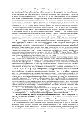 63
причинение морального вреда самой Сырчиной Т.Ю. посредством преступных способов «рассмотрения»
дела и нарушения разумных сроков его рассмотрения, а иное – это причинение материального вреда, кото-
рый увеличивается за счет процентов по тем деньгам, которые мне ДОЛЖНЫ были быть присуждены и пе-
реданы. Увеличение этих сумм автоматически должно быть наложено на саму Сырчину Т.Ю. и, как следует
из смысла Постановления Европейского Суда от 18.03.10 г. по делу «Максимов против Российской Федера-
ции», должно быть взыскано из её кармана, а не с казны Российской Федерации. Тем более это следует из
смысла доводов апелляционных коллегий Кировского облсуда по моим последним искам, где сказано, что
иски к «судьям» и «прокурорам» надлежит предъявлять по месту их жительства, то есть как к рядовым гра-
жданам, а не должностным лицам. Подлежит отмене определение Сырчиной Т.Ю. и по основаниям, преду-
смотренным п. 2 ч. 1 ст. 330 ГПК РФ, так как она не доказала, что ей не были представлены документы.
Следует отменить определение и по основаниям, предусмотренным п. 1 ч. 1 ст. 330 ГПК РФ, так как Сырчи-
на Т.Ю. неспособна в силу тяжелого психического расстройства установить, что она Невменяемая, что име-
ет существенное значение для дела, так как именно Невменяемость Сырчиной Т.Ю. и не позволяет ей уста-
навливать вообще какие-либо обстоятельства. Любому психиатру известно, что когда человек соскальзыва-
ет и подменяет понятия, нарушает причинно-следственные связи, то он не может придти к адекватному вы-
воду и поэтому паралогически интерпретирует реальность. Его выводы ВСЕГДА будут либо параноидными,
либо паранойяльными в зависимости от наличия или отсутствия галлюцинаций или псевдогаллюцинаций.
4. Напрочь лишенным логики и здравого смысла является решение Сырчиной Т.Ю. оставить
иск без движения до 08 июля 2014 г. при том, что она разъяснила, что я её определение могу обжаловать «в
течение 15 дней со дня его вынесения», то есть до 09.07.14 г. включительно. А это значит, что Сырчину
Т.Ю. не научили производить элементарные расчеты, на которые способен абсолютно любой двоечник пер-
вого класса. Сложно понять о каком разумном сроке может идти речь, если этот срок не определяется даже
примитивными расчетами. Это тот срок, о котором, как правило, говорят, что он «взят с потолка». А так как
Сырчина Т.Ю. неправильно в ч. 1 ст. 136 ГПК РФ истолковала «разумный срок», поэтому её определение
подлежит отмене по основаниям, предусмотренным п. 3 ч. 2 ст. 330 ГПК РФ. Так как Сырчина Т.Ю. не
представила расчет разумного срока, то есть она не доказала его разумность, поэтому её определение под-
лежит отмене по основаниям, предусмотренным п. 2 ч. 1 ст. 330 ГПК РФ.
5. Традиционно объясняю, что по определению мы видим, что демонстрируя признаки ригид-
ности, обусловленные торпидностью психических процессов и ярко выраженным негативизмом, тяжело
психически Больные в Кирове, по указанию особо опасных преступников Бармина Ю.В., Леденских И.В.,
Лукьянова Э.В. и Назаровой И.Е., с упорством Маньяков настаивают на том, что я вправе обжаловать их
Бред Сумасшедших или в течении месяца со дня изготовления решения в окончательной форме, или «в те-
чение пятнадцати дней со дня его вынесения». Они заведомо знают, что это никакого отношения к законно-
сти не имеет, в связи с чем они БЕЗУСЛОВНО подлежат привлечению к уголовной ответственности по ч. 3
ст. 210, ч. 2 ст. 305, ст. 315 УК РФ, так как Бармин Ю.В. с его подельниками категорически отказываются
выполнять требования п. 4 ч. 1 ст. 6.2 Закона «О статусе судей в РФ» и организовывать работу по повыше-
нию квалификации судей, а также отказывается выполнять требования п. 6 ч. 1 ст. 6.2 Закона и информиро-
вать судей и работников аппарата суда о своей преступной деятельности и о преступной деятельности суда,
выражающейся в циничном игнорировании как норм международного права, так и российского законода-
тельства. Что же касается так называемых «прокуроров», то действующие под видом прокурора Кировской
области Вор Бережицкий С.П. и прокурора Арбажского района Взяточник Шевнин С.В. обучили своих под-
чиненных нагло глумятся над п.п. 2, 3 ч. 1 ст. 27 Закона «О прокуратуре РФ» и не разъяснять порядок защи-
ты СИСТЕМАТИЧЕСКИ нарушаемых прав умственно Неполноценными «судьями», а также не принимать
меры к возмещению причиняемого вреда, что и свидетельствует о хорошо организованном в России пре-
ступном сообществе из разношерстных Уголовников в мантиях, мундирах и смокингах, для которых норм
действующего законодательства вообще не существует.
5.1 Что касается норм международного права, то по смыслу ч. 3 ст. 1 УПК РФ, ч. 2 ст. 1, ч. 4 ст.
11 ГПК РФ Постановлений Европейского Суда от 11.04.02 г. по делу «Компании Аэпи Са против Греции»,
от 07.06.07 г. по делу «Ларин и Ларина против России» (§ 19), от 10.03.11 г. по делу «Рязанцев против Рос-
сийской Федерации» (§ 53) я имею право на обжалование решения с момента его получения.
Надо закрыть эту тему и привести доводы Европейского Суда, с которого и на-
чалось решение этого вопроса. В § 37 Постановления от 25.01.2000 по делу «Мирагалл Эсколано
(Miragall Escolano et al.) и другие против Испании» ЕСПЧ указал: «Поскольку вопрос касается принципа
правовой обеспеченности, речь не идет о простой проблеме оценки обычной законности, а о НЕРАЗУМ-
НОМ толковании процессуального требования, которое помешало рассмотрению по существу заявления о
возмещении ущерба, что влечет нарушение права на эффективную защиту в суде. Право на обращение в суд
или на обжалование должно осуществляться с момента, когда заинтересованные лица могли действительно
узнать о судебных решениях, которые возлагают на них обязанность или могли бы причинить ущерб их за-
 