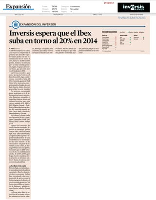 27/11/2013
Tirada:
74.369
Difusión:
47.770
Audiencia: 182.000
AREA (cm2): 908,4

Categoría: Económicos
Edición:
Sin auditar
Página:
31

OCUPACIÓN: 85%

V.PUB.: 11.016

NOTICIAS DE INVERSIS

FINANZAS & MERCADOS

Inversis espera que el Ibex
suba en torno al 20% en 2014
A. Antón. Madrid

“La Bolsa europea es el activo
que mejor se comportará el
próximo año. El índice español sacará pecho con una revalorización de en torno al
20%, hasta los 10.500-12.000
puntos, similar a la estimada
para la renta variable japonesa”, según el equipo de Inversis Banco, que presentó ayer
su estrategia para 2014.
La firma considera que
estos parqués batirán al
EuroStoxx 600, al que confieren un recorrido al alza del
15%. Por detrás, quedarán Wall
Street y los mercados emergentes, según el equipo de Juan
Luis García Alejo, director
general de Inversis Gestión.
Por sectores, recomienda
tomar posiciones en el de telecomunicaciones, automoción, financiero, energético y
materiales básicos, siendo sus
valores favoritos para una
cartera modelo ACS, BBVA,
IAG, Mapfre, Repsol y Telefónica. Otras alternativas dentro del mercado español serían Caixa Bank, Iberdrola,
Duro Felguera y Elecnor.
En Europa, la firma confía
en el potencial de AXA, Bouygues, Caterpillar, DNB, ING
Groep, IBM, Lonmin, Philips
y Tui.
Dentro del mercado de
deuda, Marián Fernández, directora de estrategia, apenas
detecta valor, salvo en bonos
high yield (alta rentabilidad),
que genera altos cupones y seguirá beneficiándose de una
sensibilidad a los movimientos de tipos menor a la de
otros activos con grado de inversión. Junto a éstos, la deuda periférica sería una opción.
Considera que en 2014 “el bono a 10 años se estabilizará en
niveles de 3,70%-3,90%, por
lo que el activo mantiene cierto atractivo en términos relativos” frente al resto de emisores de deuda pública.
Julius Baer, más cauta
Por otro lado, con la inminente normalización de la política
monetaria y fiscal en las principales economías, Julius
Baer recomienda a los inversores salir de activos como la
bolsa emergente, la deuda y el
oro, y aconseja apostar por los
bonos convertibles, el mercado de fusiones y adquisiciones, el sector salud y el yuan
chino.
La firma suiza alaba la reducción de los costes laborales unitarios en Grecia, Irlan-

da, Portugal y España, pero
cuestiona que Italia y Francia
no hayan avanzado de la mis-

ma forma. Por ello, señala que
“existe el riesgo de que estas
dos grandes economías pue-

dan poner en peligro la recuperación sostenida de la eurozona”.

 
