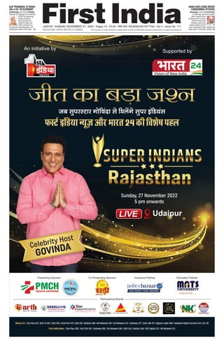 Celebrity Host
GOVINDA
JAIPUR l SUNDAY, NOVEMBER 27, 2022 l Pages 14 l 3.00 l RNI NO. RAJENG/2019/77764 l Vol 4 l Issue No. 171
OUR EDITIONS: JAIPUR, NEW DELHI & MUMBAI www.firstindia.co.in l https://firstindia.co.in/epapers/jaipur l twitter.com/thefirstindia l facebook.com/thefirstindia l instagram.com/thefirstindia
BJP PROMISES TO MAKE
GUJ A $1 TN ECONOMY
Gandhinagar: BJP Prez JP Nadda
released on Saturday the manifesto
of BJP for upcoming
Gujarat elections
and promisesd to
make the state a $1
trillion economy, to
provide girls free education, and
implement Uniform Civil Code. P6
SHAH SAYS CONG NEVER
CONDEMNED ATTACKS
Bhavnagar: Union HM Amit Shah
on Saturday said terror attacks
were rampant when
Congress was in power
and terrorists from
Pakistan used to kill
Indian soldiers but the
then ruling party never condemned
them due to “vote bank” politics. P6
 