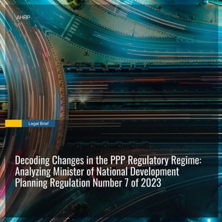 Legal Brief
Decoding Changes in the PPP Regulatory Regime:
Analyzing Minister of National Development
Planning Regulation Number 7 of 2023
 