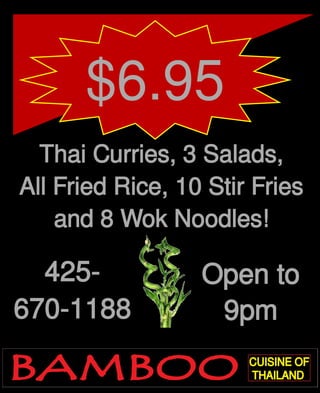 $6.95
Thai Curries, 3 Salads,
All Fried Rice, 10 Stir Fries
and 8 Wok Noodles!
425-
670-1188
Open to
9pm
 