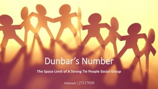Dunbar’s Number
The Space Limit of A Strong Tie People Social Group
Akhmadi | 27117020
 