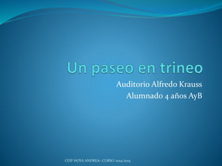 Auditorio Alfredo Krauss
Alumnado 4 años AyB
CEIP HOYA ANDREA- CURSO 2014/2015
 