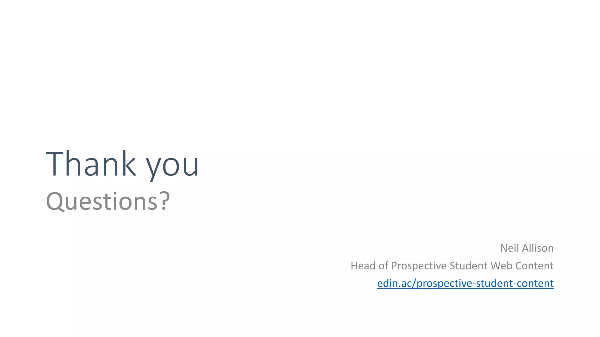 Thank you
Questions?
Neil Allison
Head of Prospective Student Web Content
edin.ac/prospective-student-content
 