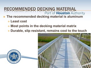 RECOMMENDED DECKING MATERIAL
 The recommended decking material is aluminum
 Least cost
 Most points in the decking material matrix
 Durable, slip resistant, remains cool to the touch
 