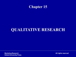 Marketing Research
Oxford University Press
All rights reserved
Chapter 15
QUALITATIVE RESEARCH
 