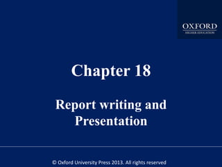 © Oxford University Press 2013. All rights reserved
Chapter 18
Report writing and
Presentation
 