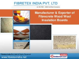 www.fibretexindia.net
Fibretex India Pvt. Ltd.All Rights Reserved
Manufacturer & Exporter of
Fibrecrete Wood Wool
Insulation Boards
 
