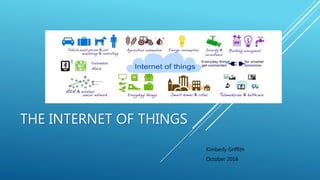 THE INTERNET OF THINGS
Kimberly Griffith
October 2016
 