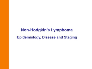 Non-Hodgkin’s Lymphoma
Epidemiology, Disease and Staging
 