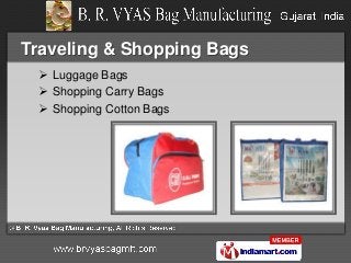 Traveling & Shopping Bags
  Luggage Bags
  Shopping Carry Bags
  Shopping Cotton Bags




  www.brvyasbagmfg.com
 